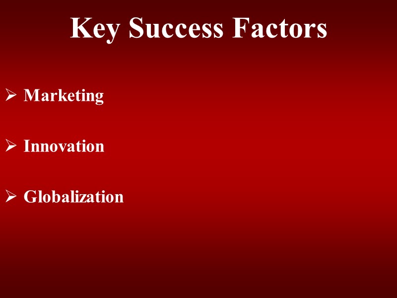 Key Success Factors   Marketing   Innovation   Globalization